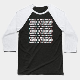 Bored in the house Baseball T-Shirt